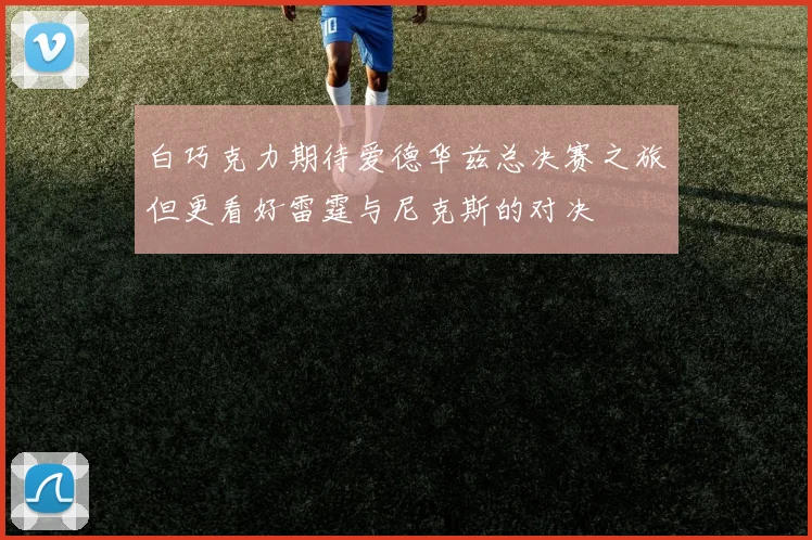 白巧克力期待爱德华兹总决赛之旅但更看好雷霆与尼克斯的对决
