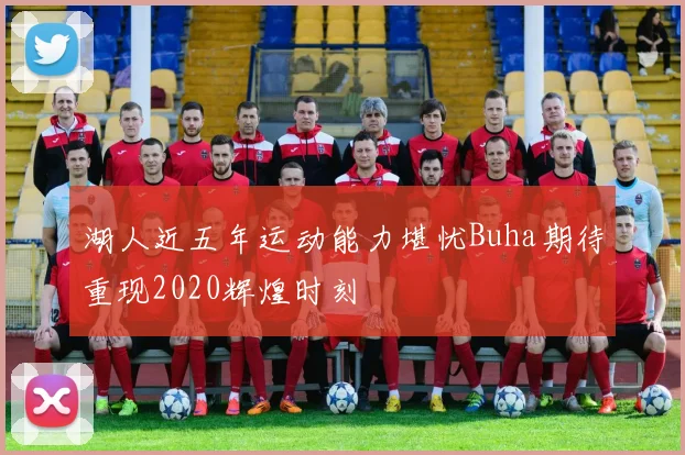 湖人近五年运动能力堪忧Buha期待重现2020辉煌时刻